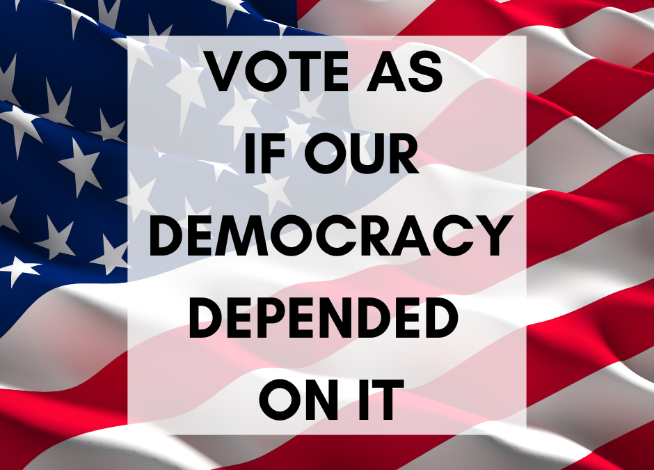 Vote Like Our Democracy Depends On It